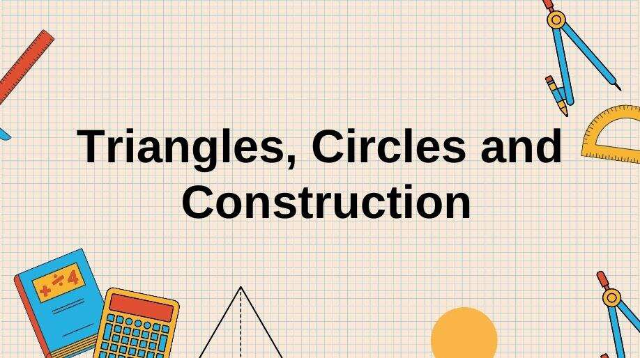 Triangles, Circles and Construction